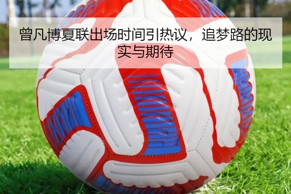 曾凡博夏联出场时间引热议，追梦路的现实与期待